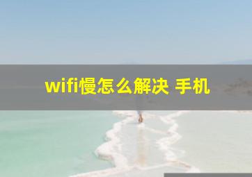 wifi慢怎么解决 手机